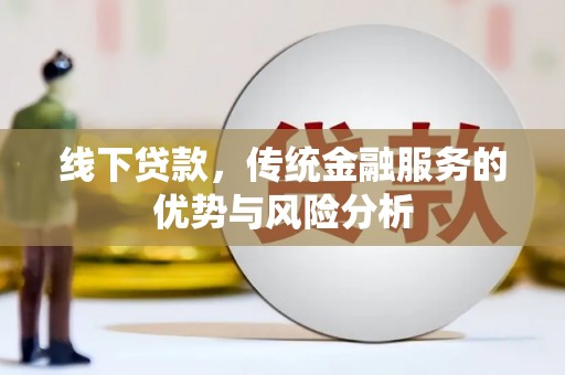 石棉线下贷款，传统金融服务的优势与风险分析