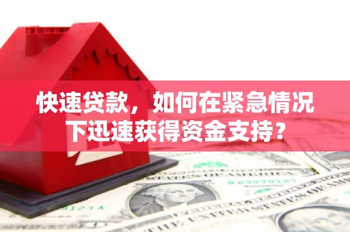 石棉快速贷款，如何在紧急情况下迅速获得资金支持？