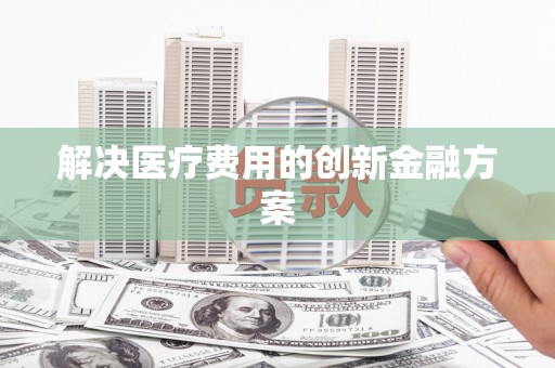 石棉解决医疗费用的创新金融方案