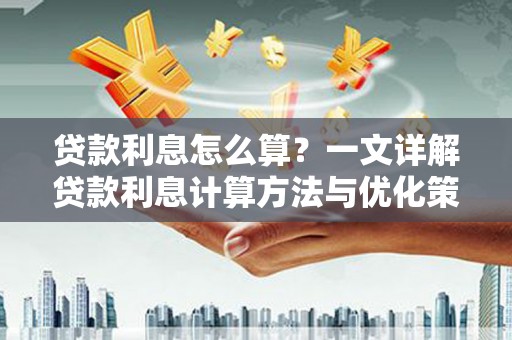 石棉贷款利息怎么算？一文详解贷款利息计算方法与优化策略