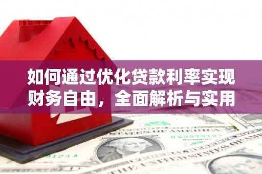石棉如何通过优化贷款利率实现财务自由，全面解析与实用策略