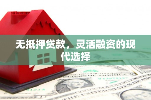 石棉无抵押贷款，灵活融资的现代选择