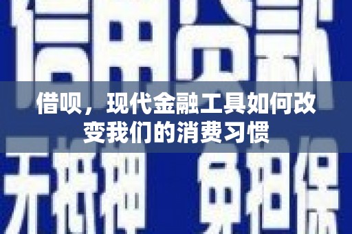 石棉借呗，现代金融工具如何改变我们的消费习惯