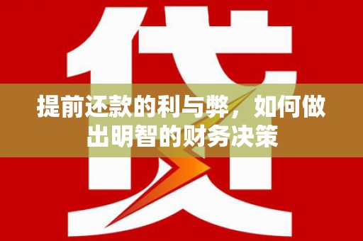 石棉提前还款的利与弊，如何做出明智的财务决策