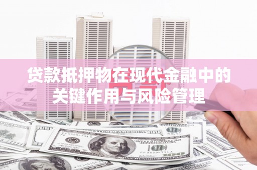 石棉贷款抵押物在现代金融中的关键作用与风险管理