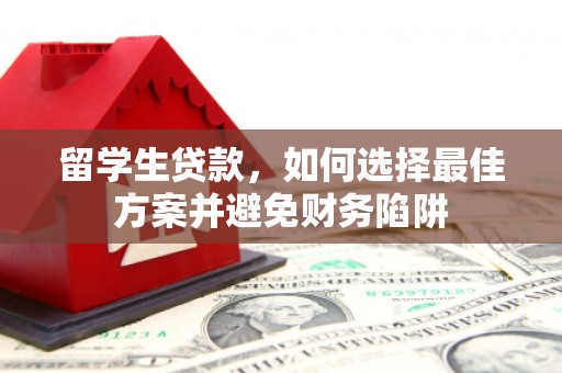 石棉留学生贷款，如何选择最佳方案并避免财务陷阱