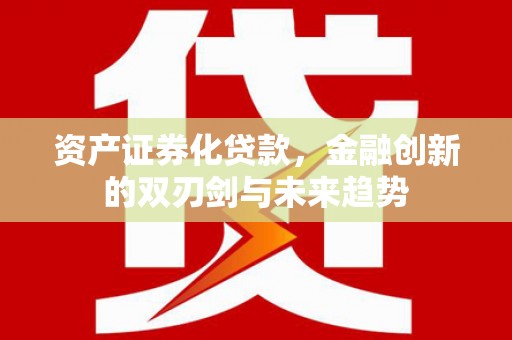 石棉资产证券化贷款，金融创新的双刃剑与未来趋势
