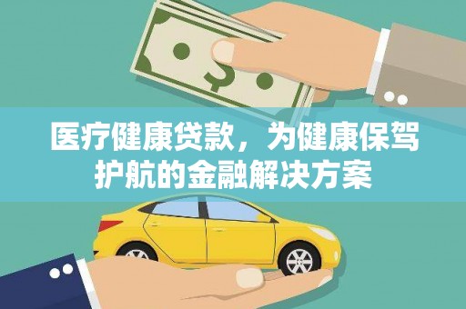石棉医疗健康贷款，为健康保驾护航的金融解决方案