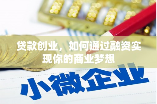 石棉贷款创业，如何通过融资实现你的商业梦想