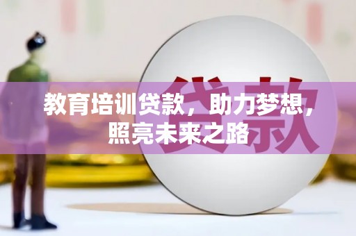 石棉教育培训贷款，助力梦想，照亮未来之路