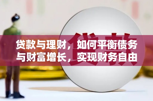 石棉贷款与理财，如何平衡债务与财富增长，实现财务自由