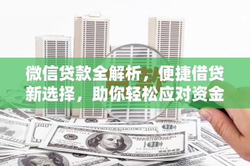 石棉微信贷款全解析，便捷借贷新选择，助你轻松应对资金需求
