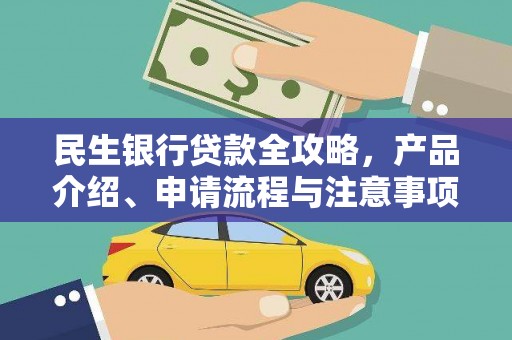 石棉民生银行贷款全攻略，产品介绍、申请流程与注意事项
